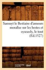 Sansuyt Le Bestiaire D'Amours Moralise Sur Les Bestes Et Oyseaulx, Le Tout (Ed.1527)