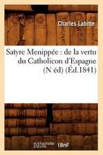 Satyre Menippee: de La Vertu Du Catholicon D'Espagne (N Ed) (Ed.1841)