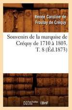 Souvenirs de La Marquise de Crequy de 1710 a 1803. T. 8 (Ed.1873)