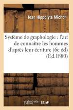 Systeme de Graphologie: L'Art de Connaitre Les Hommes D'Apres Leur Ecriture (6e Ed) (Ed.1880)