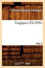 Tragiques. Tome 2 (Ed.1896): Drame En 5 Actes Et En Vers (Ed.1863)