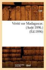 Verite Sur Madagascar. (Aot 1896.) (Ed.1896): Recueil de Pieces Volantes Rares. T 8 (Ed.1855-1863)