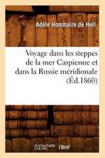 Voyage Dans Les Steppes de La Mer Caspienne Et Dans La Russie Meridionale (Ed.1860)