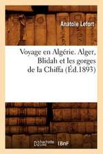 Voyage En Algerie. Alger, Blidah Et Les Gorges de La Chiffa, (Ed.1893)