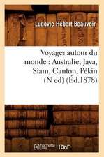 Voyages Autour Du Monde: Australie, Java, Siam, Canton, Pekin (N Ed) (Ed.1878)