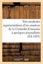 Tres Modestes Representations D'Un Amateur de La Comedie-Francaise a Quelques Journalistes