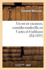 Un Roi En Vacances, Comedie-Vaudeville En 3 Actes Et 6 Tableaux, Defendue Par La Censure