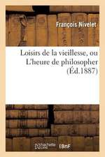 Loisirs de La Vieillesse, Ou L Heure de Philosopher