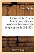 Preuves de La Verite de La Religion Chretienne, Presentees Dans Un Expose Simple Et Rapide