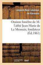 Oraison Funebre de M. L'Abbe Jean-Marie de La Mennais, Fondateur Et Superieur de L'Institut