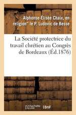 La Societe Protectrice Du Travail Chretien Au Congres de Bordeaux de L Union Des Oeuvres Ouvrieres