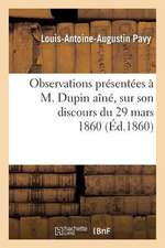 Observations Presentees A M. Dupin Aine, Sur Son Discours Du 29 Mars 1860