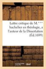 Lettre Critique de M.*** Bachelier En Theologie, A L'Auteur de La Dissertation