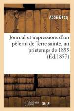 Journal Et Impressions D'Un Pelerin de Terre Sainte, Au Printemps de 1855