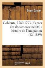 Coblentz, 1789-1793 (D'Apres Des Documents Inedits)