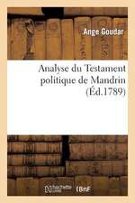 Analyse Du Testament Politique de Mandrin. Ouvrage Dans Lequel CET Homme Extraordinaire