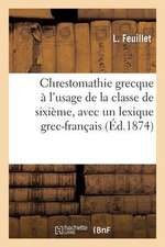 Chrestomathie Grecque A L Usage de La Classe de Sixieme, Avec Un Lexique Grec-Francais