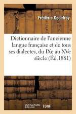 Dictionnaire de L Ancienne Langue Francaise Et de Tous Ses Dialectes, Du Ixe Au Xve Siecle