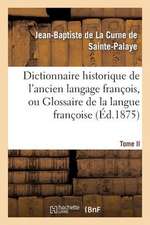 Dictionnaire Historique de L Ancien Langage Francois. Tome II. AP-Bic