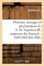 Discours, Messages Et Proclamations de S. M. Napoleon III, Empereur Des Francais