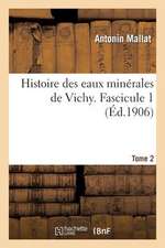 Histoire Des Eaux Minerales de Vichy. Tome 2, Fascicule 1