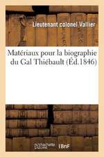 Materiaux Pour La Biographie Du Gal Thiebault