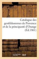 Catalogue Des Gentilshommes de Provence Et de La Principaute D'Orange Qui Ont Pris Part Ou Envoye