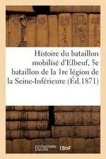 Histoire Du Bataillon Mobilise D'Elbeuf, 5e Bataillon de La 1re Legion de La Seine-Inferieure