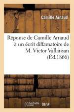 Reponse de Camille Arnaud a Un Ecrit Diffamatoire de M. Victor Vallansan