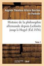 Histoire de La Philosophie Allemande Depuis Leibnitz Jusqu'a Hegel. Tome 1