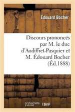 Discours Prononces Par M. Le Duc D'Audiffret-Pasquier Et M. Edouard Bocher, Les 23 Et 28 Aout 1888