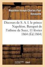 Discours de S. A. I. Le Prince Napoleon. Banquet de L'Isthme de Suez, 11 Fevrier 1864