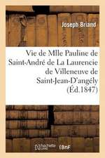 Vie de Mlle Pauline de Saint-Andre de La Laurencie de Villeneuve de Saint-Jean-D'Angely