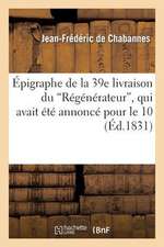 Epigraphe de La 39e Livraison Du Regenerateur, Qui Avait Ete Annonce Pour Le 10: Jusqu'a La Nouvelle Revolution Qui Vient de S'Operer...