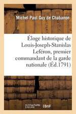 Eloge Historique de Louis-Joseph-Stanislas Leferon, Premier Commandant de La Garde Nationale: de Compiegne