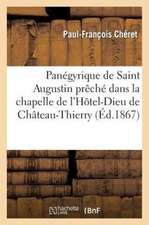 Panegyrique de Saint Augustin Preche Dans La Chapelle de L'Hotel-Dieu de Chateau-Thierry: , Le Mercredi 28 Aout 1867