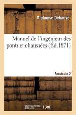 Manuel de L'Ingenieur Des Ponts Et Chaussees. Fascicule 2: Au Programme Annexe Au Decret Du 7 Mars 1868, Reglant L'Admission Des