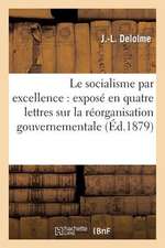 Le Socialisme Par Excellence: Et Sociale de La France Et Du Monde Entier...