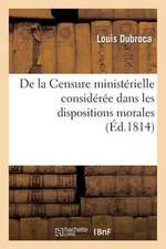 de La Censure Ministerielle Consideree Dans Les Dispositions Morales, Politiques Et Intellectuelles: Discours Lu En Seance Publique de La Socie