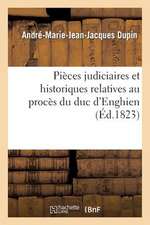 Pieces Judiciaires Et Historiques Relatives Au Proces Du Duc D'Enghien, Avec Le Journal