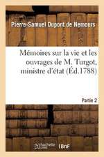 Memoires Sur La Vie Et Les Ouvrages de M. Turgot, Ministre D'Etat. Partie 2