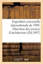 Exposition Universelle Internationale de 1900. Direction Des Services D'Architecture: Generales Relatives Au Fonctionnement Des Services