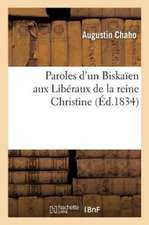 Paroles d'Un Biskaïen Aux Libéraux de la Reine Christine, Par J.-A. Chaho,