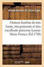 Oraison Funèbre de Très-Haute, Très-Puissante Et Très-Excellente Princesse Louise-Marie de France