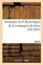 Mémoires Du P. René Rapin de la Compagnie de Jésus Sur l'Église Et La Société. 1644-1669. Tome 2