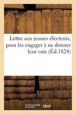 Lettre Aux Jeunes Electeurs, Pour Les Engager a Ne Donner Leur Voix Ni Aux Hommes de La Revolution