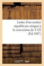 Lettre D'Un Rentier Republicain Resigne a la Conversion de 4 1/2 %