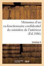 Memoires D'Un Ex-Fonctionnaire Confidentiel Du Ministere de L'Interieur. Livraison 4