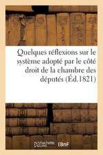 Quelques Reflexions Sur Le Systeme Adopte Par Le Cote Droit de La Chambre Des Deputes