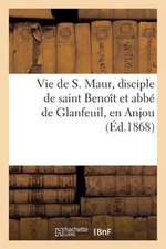 Vie de S. Maur, Disciple de Saint Benoit Et ABBE de Glanfeuil, En Anjou